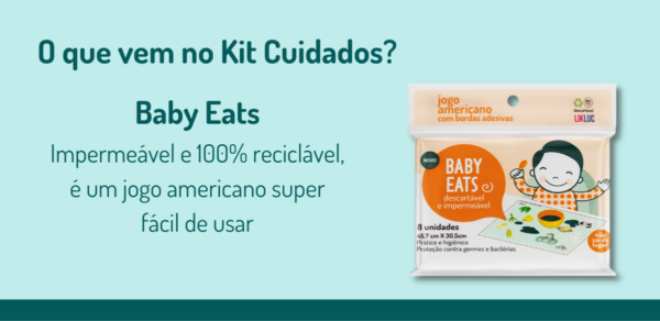 O que vem no kit cuidados? Baby Eats Likluc, impermeável e 100% reciclável, é um jogo americano super fácil de usar